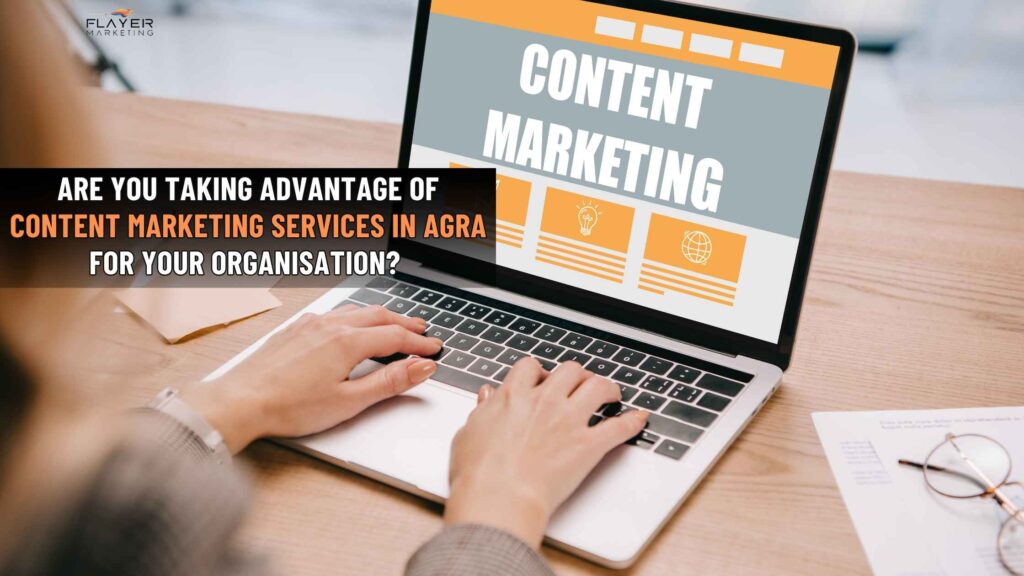Are You Taking Advantage of Content Marketing Services in Agra for Your Organisation? 